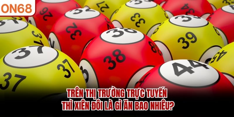 Trên thị trường trực tuyến thì xiên đôi là gì ăn bao nhiêu? 